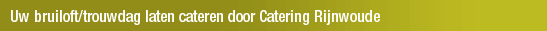 Uw bruiloft/trouwdag laten cateren door Catering Rijnwoude